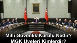 Milli Güvenlik Kurulu (MGK) Nedir? Üyeleri Kimlerdir?