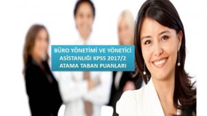 Büro Yönetimi ve Yönetici Asistanlığı KPSS 2017/2 Atama Taban Puanları