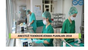 ANESTEZİ TEKNİKERİ ATAMA PUANLARI 2018