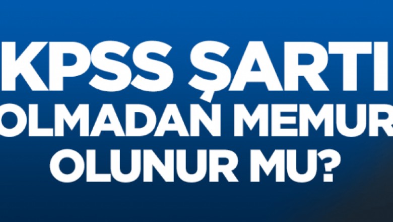 2016 KPSS şartı olmadan memur alan kurumlar ve başvuru şartları
