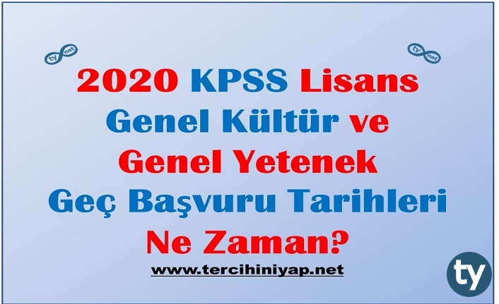 2020 KPSS Lisans Genel Kültür ve Genel Yetenek Geç Başvuru Tarihleri Ne Zaman?