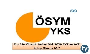 2020 YKS Zor Mu Olacak, Kolay Mı? 2020 TYT ve AYT Kolay Olacak Mı?