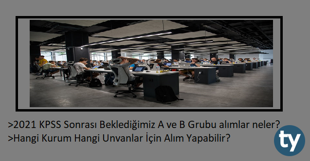 2021 kpss sonrasi beklenen a grubu ve b grubu memur personel alimlari h13358 17296