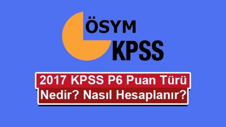 2017 Yeni KPSS P6 Puanı Nedir? Nasıl Hesaplanır?