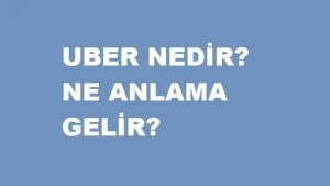 Uber Nedir? Uber Ne Demek?