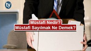 Müstafi Nedir? Müstafi Sayılmak Ne Demek?