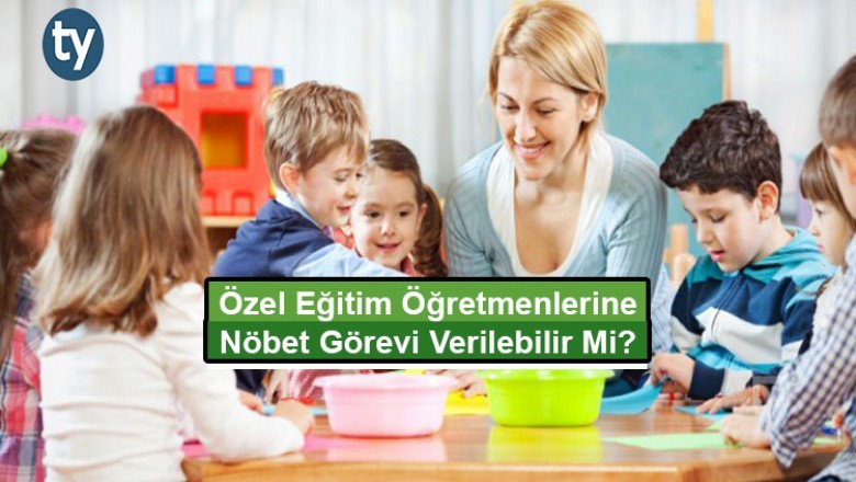 Özel Eğitim Öğretmenlerine Nöbet Görevi Verilir Mi?