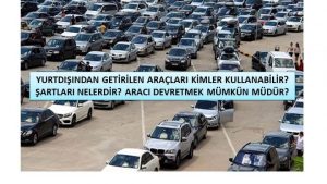 Yurtdışından Getirilen Arabayı Kimler Kullanabilir?