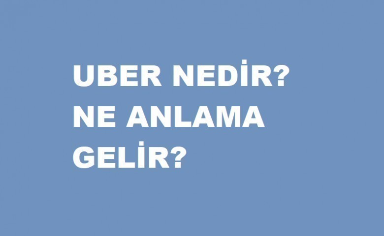 uber nedir? uber ne demek? 1 5680 1 572c71397fddddb672b05de6b70cbeba