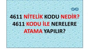 4611 Nitelik Kodu Nedir? 4611 Kodu İle Nerelere Atama Yapılır?