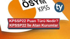KPSSP22 Puan Türü Nedir? KPSSP22 ile Alan Kurumlar