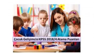 Çocuk Gelişimcisi KPSS 2018/4 Atama Taban Puanları