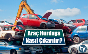 Araç Hurdaya Nasıl Çıkarılır? Araç Hurdaya Nasıl Ayrılır?