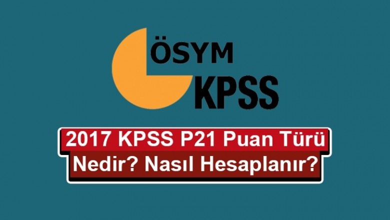 2017 Yeni KPSS P21 Puanı Nedir? Nasıl Hesaplanır?