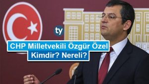 CHP Milletvekili Özgür Özel Kimdir?