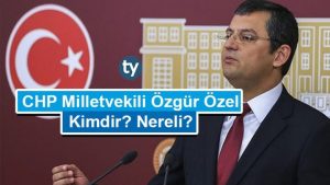 CHP Milletvekili Özgür Özel Kimdir?