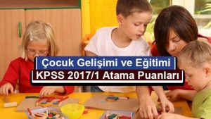 Çocuk Gelişimi ve Eğitimi KPSS 2017/1 Atama Taban Puanları