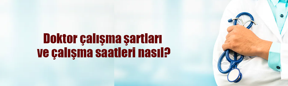 doktor maaşları 2023 ne kadar? 1 doktor calisma sartlari ve saatleri 2020