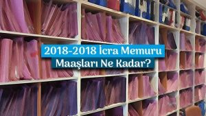 2018-2018 İcra Memuru Maaşı Ne Kadar?
