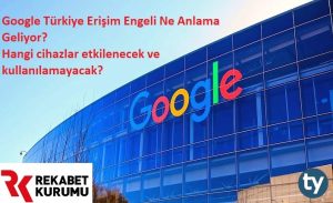 Google Türkiye Engeli Kararı Ne Demek? Hangi Cihazlar Etkilenecek?