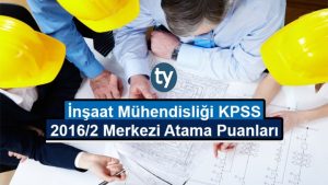 İnşaat Mühendisliği KPSS 2016/2 Atama Taban Puanları