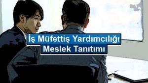 İş Müfettiş Yardımcılığı Mesleği Nedir?