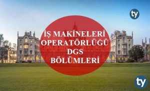 İş Makineleri Operatörlüğü Mezunları DGS İle Hangi Bölümlere Girebilir? İş Makineleri Operatörlüğü DGS Bölümleri