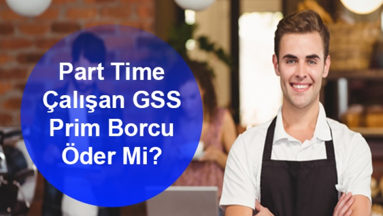Part Time Çalışana GSS Prim Borcu Çıkar Mı?