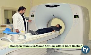 Röntgen Teknikeri Atama Sayıları Yıllara Göre Kaçtır? Tıbbi Görüntüleme Teknikeri En Çok Ne Zaman Atanmıştır?