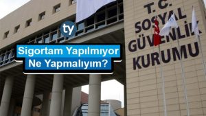 Sigortam Yapılmıyor Ne Yapmalıyım? SGK Sigorta Şikayet 2023