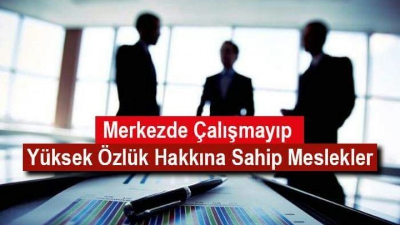 Taşrada Görevli Olup Daha İyi Özlük Haklarına Sahip Meslekler