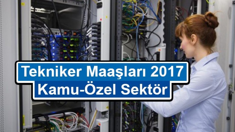Tekniker Maaşları 2017 Ne Kadar?