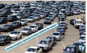 Yurtdışı Araçların Gümrük Cezaları 2020’de Ne Kadar?