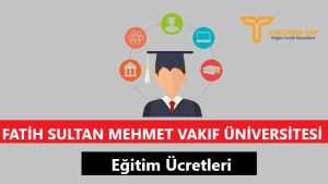 Fatih Sultan Mehmet Vakıf Üniversitesi Eğitim Ücretleri ve Bursları