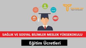 Sağlık ve Sosyal Bilimler Meslek Yüksekokulu Eğitim Ücretleri ve Bursları