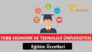 TOBB Ekonomi ve Teknoloji Üniversitesi Eğitim Ücretleri ve Bursları