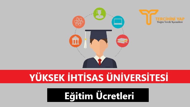 Yüksek İhtisas Üniversitesi Eğitim Ücretleri ve Bursları