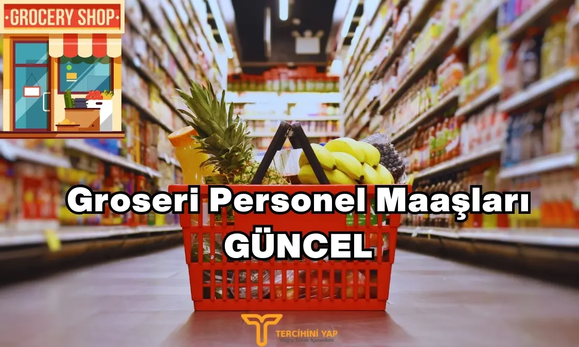 groseri personel maaşları 2024 ne kadar? 1 groseri personel maaşları güncel ne kadar